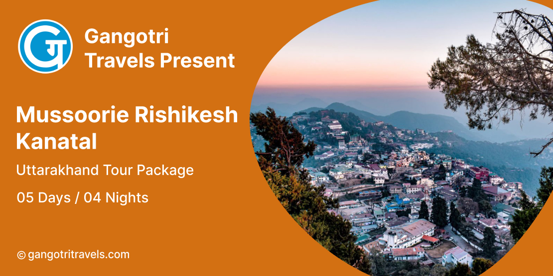 Mussoorie Rishikesh Kanatal Tour Package 4 Night 5 Days- Book Uttarakhand Tour Package- Uttarakhand Tourism- Gangotritravels